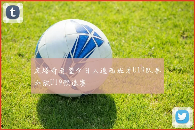 皮塔奇有望今日入选西班牙U19队参加欧U19预选赛