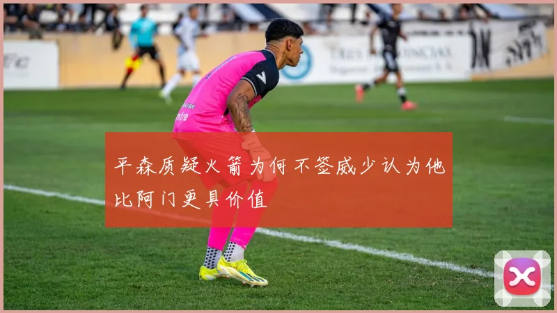 平森质疑火箭为何不签威少认为他比阿门更具价值