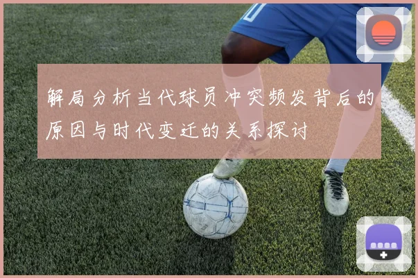 解局分析当代球员冲突频发背后的原因与时代变迁的关系探讨