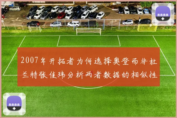 2007年开拓者为何选择奥登而非杜兰特张佳玮分析两者数据的相似性